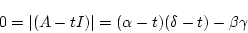 \begin{displaymath}
0=\vert(A-tI)\vert= ( \alpha-t)(\delta-t)- \beta \gamma
\end{displaymath}