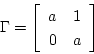 \begin{displaymath}\Gamma=
\left \lbrack
\begin{array}{cc}
a & 1 \\
0 & a \\
\end{array}
\right \rbrack
\end{displaymath}