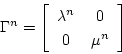\begin{displaymath}\Gamma^n =
\left \lbrack
\begin{array}{cc}
\lambda^n & 0 \\
0 & \mu^n \\
\end{array}
\right \rbrack
\end{displaymath}