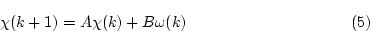 \begin{displaymath}
% latex2html id marker 2039
\chi (k+1)=A \chi(k) + B \omega(k) \eqno{(\ref{eqn:rsn21})} \end{displaymath}