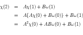\begin{eqnarray*}
\chi(2) &=& A \chi(1) + B \omega(1) \\
&=& A \{ A \chi(0)...
...omega(1) \\
&=& A^2 \chi(0) + AB \omega(0) + B \omega(1) \\
\end{eqnarray*}