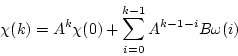 \begin{displaymath}
\chi(k) = A^k \chi(0) + \sum_{i=0}^{k-1} A^{k-1-i} B \omega(i)
\end{displaymath}