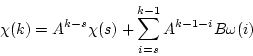 \begin{displaymath}
\chi(k) = A^{k-s} \chi(s)+ \sum_{i=s}^{k-1} A^{k-1-i} B \omega(i)
\end{displaymath}