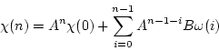 \begin{displaymath}\chi(n) = A^n \chi(0) + \sum_{i=0}^{n-1} A^{n-1-i} B \omega(i) \end{displaymath}