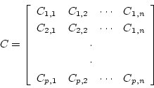 \begin{displaymath}C= \left \lbrack
\begin{array}{cccc}
C_{1,1} & C_{1,2} & ...
... C_{p,2} & \cdots & C_{p,n} \\
\end{array}
\right \rbrack \end{displaymath}