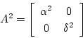 \begin{displaymath}A^2 =
\left \lbrack
\begin{array}{cc}
\alpha^2 & 0 \\
0 & \delta^2 \\
\end{array}
\right \rbrack
\end{displaymath}