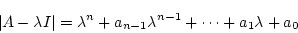 \begin{displaymath}
\vert A - \lambda I\vert = \lambda^n + a _{n-1} \lambda^{n-1} + \cdots
+ a_1 \lambda + a_0~~~~~~
\end{displaymath}