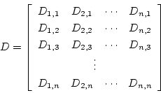 \begin{displaymath}
D= \left \lbrack
\begin{array}{cccc}
D_{1,1} & D_{2,1}...
...2,n} & \cdots & D_{n,n} \\
\end{array}
\right \rbrack
\end{displaymath}