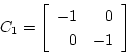 \begin{displaymath}C_1= \left \lbrack
\begin{array}{rr}
-1 & 0 \\
0 & -1 \\
\end{array}
\right \rbrack
\end{displaymath}