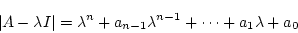 \begin{displaymath}\vert A - \lambda I \vert = \lambda^n + a_{n-1} \lambda^{n-1}
+ \cdots + a_1 \lambda + a_0 \end{displaymath}