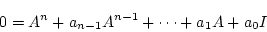 \begin{displaymath}0 = A^n + a_{n-1} A^{n-1} + \cdots + a_1A+a_0I \end{displaymath}