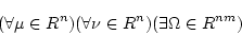 \begin{displaymath}(\forall \mu \in R^n) ( \forall \nu \in R^n) ( \exists \Omega \in R^{nm}) \end{displaymath}