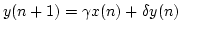 $\displaystyle y(n+1)=\gamma x(n)+\delta y(n)$
