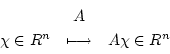 \begin{displaymath}\begin{array}{ccc}
& A & \\
\chi \in R^n & \longmapsto & A \chi \in R^n \\
\end{array}
\end{displaymath}