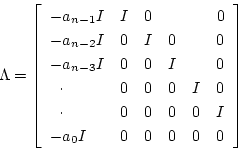 \begin{displaymath}\Lambda= \left \lbrack
\begin{array}{lccccc}
-a_{n-1}I & ...
...-a_0 I & 0 & 0 & 0 & 0 & 0 \\
\end{array}
\right \rbrack
\end{displaymath}