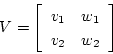 \begin{displaymath}V=
\left \lbrack
\begin{array}{cc}
v_1 & w_1 \\
v_2 & w_2 \\
\end{array}
\right \rbrack
\end{displaymath}