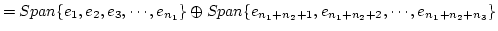 $=Span\{ e_1,e_2,e_3,\cdots ,e_{n_1}\} \oplus Span\{ e_{n_1+n_2+1},e_{n_1+n_2+2},\cdots ,e_{n_1+n_2+n_3}\} $