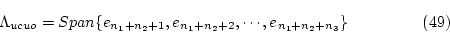 \begin{displaymath}
% latex2html id marker 2871
\Lambda_{ucuo}=Span\{e_{n_1+n_2...
...{n_1+n_2+2},\cdots,e_{n_1+n_2+n_3}\} \eqno{(\ref{eqn:rsn106})} \end{displaymath}