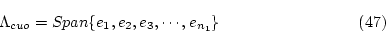 \begin{displaymath}
% latex2html id marker 2873
\Lambda_{cuo}=Span\{e_1,e_2,e_3,\cdots,e_{n_1}\} \eqno{(\ref{eqn:rsn104})} \end{displaymath}