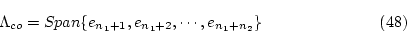 \begin{displaymath}
% latex2html id marker 2881
\Lambda_{co}=Span\{e_{n_1+1},e_{n_1+2},\cdots,e_{n_1+n_2}\} \eqno{(\ref{eqn:rsn105})} \end{displaymath}