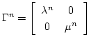$\displaystyle \Gamma^n =
\left \lbrack
\begin{array}{cc}
\lambda^n & 0 \\
0 & \mu^n \\
\end{array}\right \rbrack$