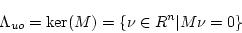 \begin{displaymath}
\Lambda_{uo} = \ker(M)= \{ \nu \in R^n \vert M \nu =0 \}
\end{displaymath}