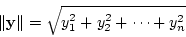 \begin{displaymath}
\Vert {\bf y} \Vert =\sqrt{y_1^2+y_2^2 + \cdots + y_n^2 }
\end{displaymath}