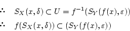 \begin{eqnarray*}
&& S_X(x,{\delta}) \subset U = f^{-1}(S_Y(f(x),{\varepsilon})) \\
&& f(S_X(x,{\delta})) \subset (S_Y(f(x),{\varepsilon}))
\end{eqnarray*}