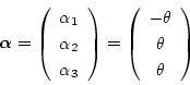 \begin{displaymath}
\mbox{\boldmath $\alpha$}=\left(
\begin{array}{c}
\alpha_...
...c}
-\theta \\
\theta \\
\theta \\
\end{array} \right)
\end{displaymath}