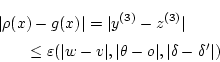 \begin{eqnarray*}
\lefteqn{\vert\rho (x) - g(x)\vert = \vert y^{(3)} - z^{(3)}\...
...t w - v\vert, \vert\theta - o\vert, \vert\delta - \delta'\vert)
\end{eqnarray*}