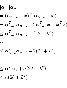\begin{eqnarray*}
&&\vert\mbox{\boldmath$\alpha$}_n \vert\vert\mbox{\boldmath$\a...
...h$\alpha$}_0 +n(2 \theta + L^2) \\
&&\leq n(2 \theta + L^2) \\
\end{eqnarray*}