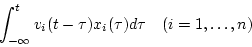 \begin{displaymath}
\int^t_{-\infty}v_i(t-\tau) x_i(\tau) d \tau \quad (i=1,\ldots,n)
\end{displaymath}