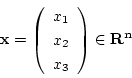 \begin{displaymath}
{\bf x}=\left(
\begin{array}{c}
x_1 \\
x_2 \\
x_3 \\
\end{array} \right)
\in
{\bf R^n}
\end{displaymath}