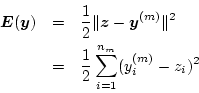 \begin{eqnarray*}
\mbox{\boldmath$E$}(\mbox{\boldmath$y$})
&=& \frac{1}{2} \Ver...
...m)}\Vert^2 \\
&=& \frac{1}{2} \sum_{i=1}^{n_m}(y_i^{(m)}-z_i)^2
\end{eqnarray*}