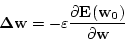 \begin{displaymath}
{\bf\Delta w}=-\varepsilon \frac{\partial {\bf E}({\bf w_0})}{\partial {\bf w}}\end{displaymath}