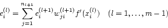 \begin{displaymath}
e_i^{(l)}= \sum_{j=1}^{n_{l+1}}{ e_i^{(l+1)} w_{ji}^{(l+1)}} f'(x_i^{(l)})
\quad (l=1,\dots,m-1)
\end{displaymath}