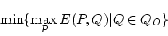 \begin{displaymath}\min \{ \max_P E(P,Q) \vert Q \in Q_O\}\end{displaymath}
