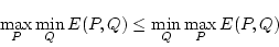 \begin{displaymath}\max_P \min_Q E(P,Q) \le \min_Q \max_P E(P,Q) \end{displaymath}