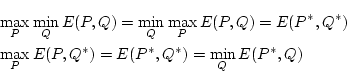 \begin{eqnarray*}
&&\max_P \min_Q E(P,Q) = \min_Q \max_P E(P,Q)=E(P^*,Q^*)\\
&&\max_P E(P,Q^*)=E(P^*,Q^*)= \min_Q E(P^*,Q)
\end{eqnarray*}