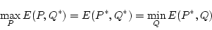 \begin{displaymath}\max_P E(P,Q^*)=E(P^*,Q^*)=\min_Q E(P^*,Q)\end{displaymath}