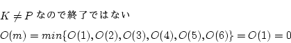 \begin{eqnarray*}
&&K \ne PʤΤǽλǤϤʤ \\
&&O(m)=min\{O(1),O(2),O(3),O(4),O(5),O(6)\}
=O(1)
=0
\end{eqnarray*}