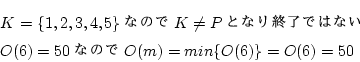 \begin{eqnarray*}
&&K=\{1,2,3,4,5\}ʤΤK \ne PȤʤ꽪λǤϤʤ\\
&&O(6)=50ʤΤ
O(m)=min\{O(6)\}
=O(6)
=50
\end{eqnarray*}