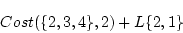 \begin{displaymath}Cost(\{2,3,4\},2)+L\{2,1\}\end{displaymath}