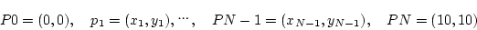 \begin{displaymath}
P0=(0,0),\quad p_1=(x_1,y_1),,\quad PN-1=(x_{N-1},y_{N-1}),\quad PN=(10,10)
\end{displaymath}