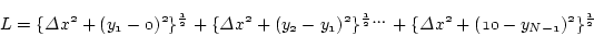 \begin{displaymath}
L=\{\mit\Delta x^2+(y_1-0)^2 \}^{\frac{1}{2}}+ \{ \mit\Delta...
...1}{2}}

+ \{ \mit\Delta x^2+(10-y_{N-1})^2 \}^{\frac{1}{2}}
\end{displaymath}