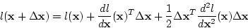 \begin{displaymath}
l({\bf x} +\Delta {\bf x})
=l({\bf x})+\frac{d l}{d {\bf x}...
... {\bf x}^T \frac{d^2 l}{d {\bf x}^2}({\bf x})
\Delta {\bf x}
\end{displaymath}