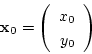 \begin{displaymath}
{\bf x}_0=
\left (
\begin{array}{c}
x_0\\
y_0\\
\end{array}\right )
\end{displaymath}