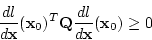 \begin{displaymath}
\frac{d l}{d {\bf x}}({\bf x}_0)^T
{\bf Q} \frac{d l}{d {\bf x}}({\bf x}_0) \ge 0
\end{displaymath}