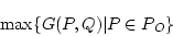 \begin{displaymath}\max \{ G(P,Q) \vert P \in P_O\}\end{displaymath}