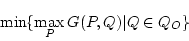 \begin{displaymath}\min \{ \max_P G(P,Q) \vert Q \in Q_O\}\end{displaymath}